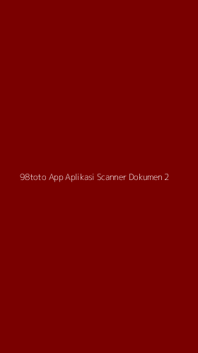 Tampilan Antarmuka Aplikasi 98toto App Aplikasi Scanner Dokumen - 2
