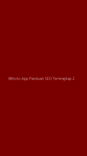 Tampilan Antarmuka Aplikasi 98toto App Panduan Seo Terlengkap - 2