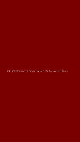 Tampilan Antarmuka Aplikasi 99 Horses Slot Login Game Rpg Android Offline - 2