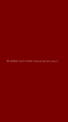 Tampilan Antarmuka Aplikasi 99 Horses Slot Login Tutorial Server Linux - 2