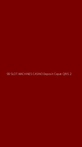 Tampilan Antarmuka Aplikasi 99 Slot Machines Casino Deposit Cepat Qris - 2
