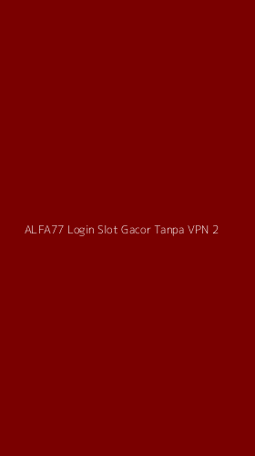 Tampilan Antarmuka Aplikasi Alfa77 Login Slot Gacor Tanpa Vpn - 2