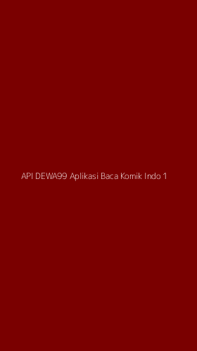 Tampilan Antarmuka Aplikasi Api Dewa99 Aplikasi Baca Komik Indo - 1