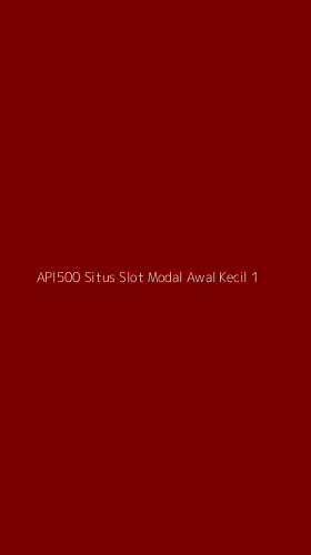 Tampilan Antarmuka Aplikasi Api500 Situs Slot Modal Awal Kecil - 1