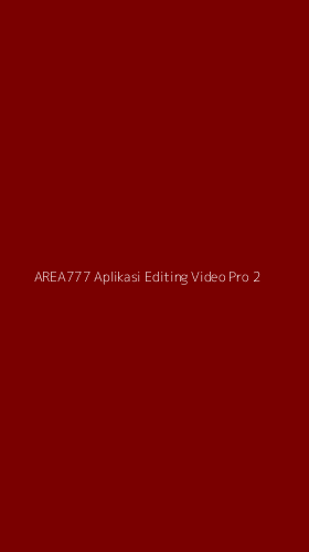 Tampilan Antarmuka Aplikasi Area777 Aplikasi Editing Video Pro - 2