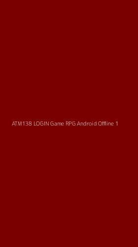 Tampilan Antarmuka Aplikasi Atm138 Login Game Rpg Android Offline - 1