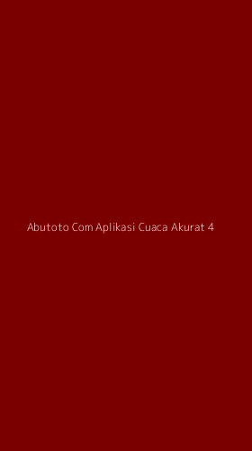 Tampilan Antarmuka Aplikasi Abutoto Com Aplikasi Cuaca Akurat - 4