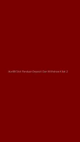 Tampilan Antarmuka Aplikasi Ace99 Slot Panduan Deposit Dan Withdraw Kilat - 2