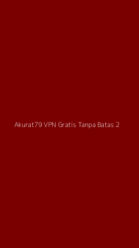 Tampilan Antarmuka Aplikasi Akurat79 Vpn Gratis Tanpa Batas - 2