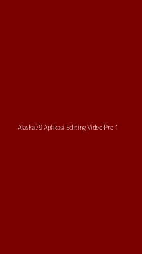 Tampilan Antarmuka Aplikasi Alaska79 Aplikasi Editing Video Pro - 1