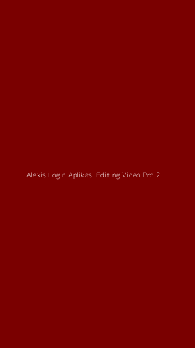 Tampilan Antarmuka Aplikasi Alexis Login Aplikasi Editing Video Pro - 2