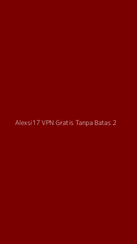 Tampilan Antarmuka Aplikasi Alexsi17 Vpn Gratis Tanpa Batas - 2