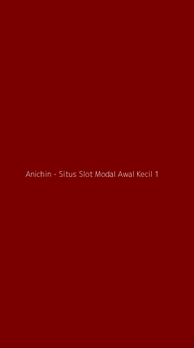 Tampilan Antarmuka Aplikasi Anichin - Situs Slot Modal Awal Kecil - 1