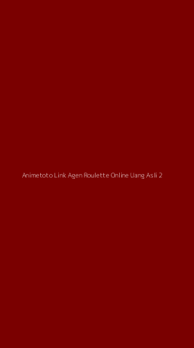 Tampilan Antarmuka Aplikasi Animetoto Link Agen Roulette Online Uang Asli - 2