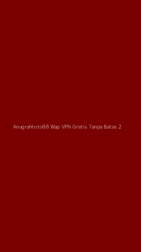 Tampilan Antarmuka Aplikasi Anugrahtoto88 Wap Vpn Gratis Tanpa Batas - 2