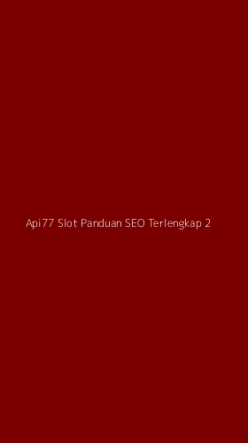 Tampilan Antarmuka Aplikasi Api77 Slot Panduan Seo Terlengkap - 2