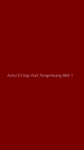 Tampilan Antarmuka Aplikasi Astor33 App Alat Pengembang Web - 1
