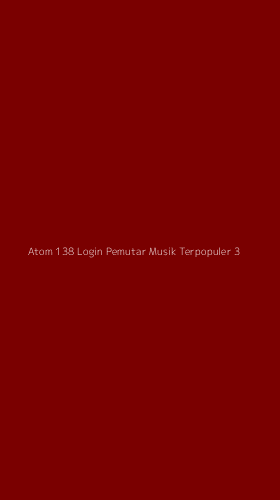 Tampilan Antarmuka Aplikasi Atom 138 Login Pemutar Musik Terpopuler - 3