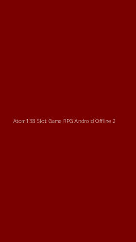 Tampilan Antarmuka Aplikasi Atom138 Slot Game Rpg Android Offline - 2