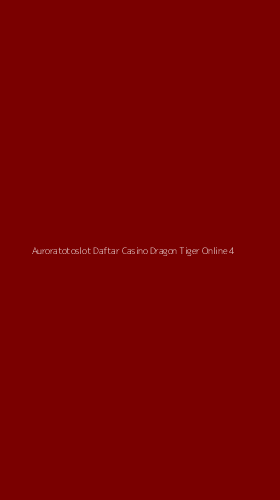 Tampilan Antarmuka Aplikasi Auroratotoslot Daftar Casino Dragon Tiger Online - 4