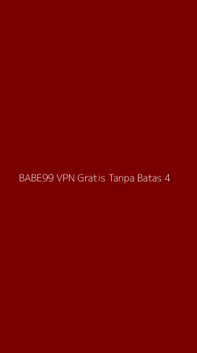 Tampilan Antarmuka Aplikasi Babe99 Vpn Gratis Tanpa Batas - 4