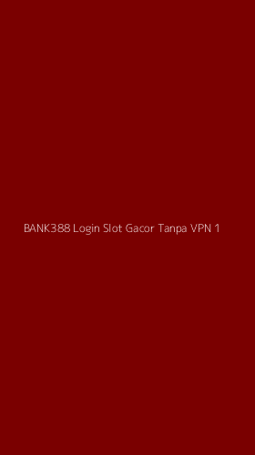 Tampilan Antarmuka Aplikasi Bank388 Login Slot Gacor Tanpa Vpn - 1