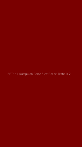 Tampilan Antarmuka Aplikasi Bet111 Kumpulan Game Slot Gacor Terbaik - 2