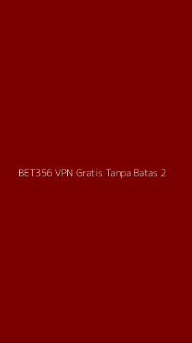 Tampilan Antarmuka Aplikasi Bet356 Vpn Gratis Tanpa Batas - 2