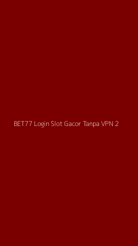 Tampilan Antarmuka Aplikasi Bet77 Login Slot Gacor Tanpa Vpn - 2