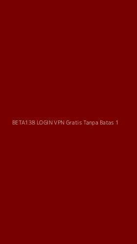Tampilan Antarmuka Aplikasi Beta138 Login Vpn Gratis Tanpa Batas - 1