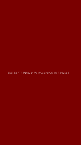 Tampilan Antarmuka Aplikasi Big188 Rtp Panduan Main Casino Online Pemula - 1