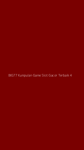 Tampilan Antarmuka Aplikasi Big77 Kumpulan Game Slot Gacor Terbaik - 4