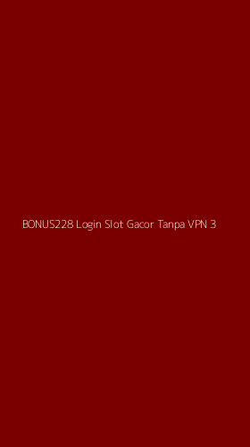 Tampilan Antarmuka Aplikasi Bonus228 Login Slot Gacor Tanpa Vpn - 3