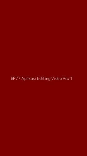 Tampilan Antarmuka Aplikasi Bp77 Aplikasi Editing Video Pro - 1