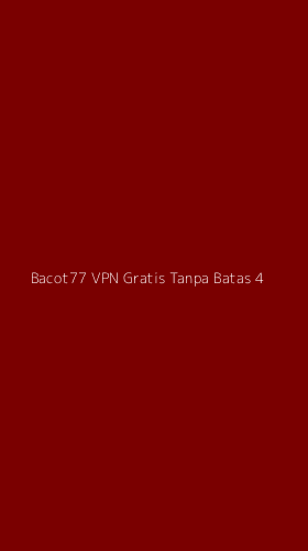 Tampilan Antarmuka Aplikasi Bacot77 Vpn Gratis Tanpa Batas - 4