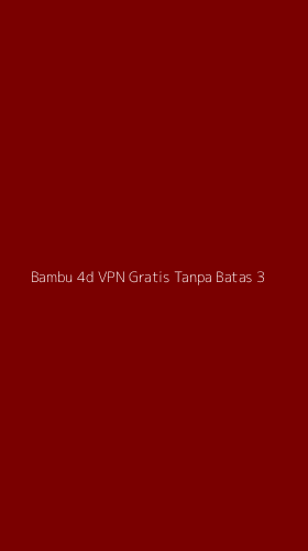 Tampilan Antarmuka Aplikasi Bambu 4d Vpn Gratis Tanpa Batas - 3