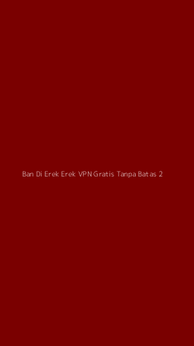 Tampilan Antarmuka Aplikasi Ban Di Erek Erek Vpn Gratis Tanpa Batas - 2