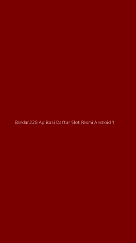 Tampilan Antarmuka Aplikasi Bandar228 Aplikasi Daftar Slot Resmi Android - 1
