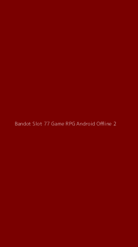 Tampilan Antarmuka Aplikasi Bandot Slot 77 Game Rpg Android Offline - 2