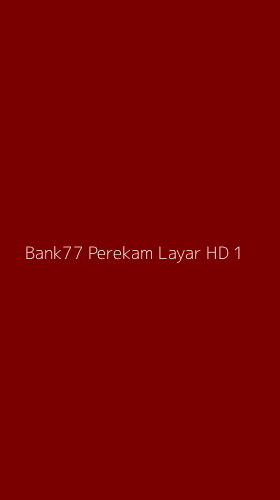 Tampilan Antarmuka Aplikasi Bank77 Perekam Layar Hd - 1