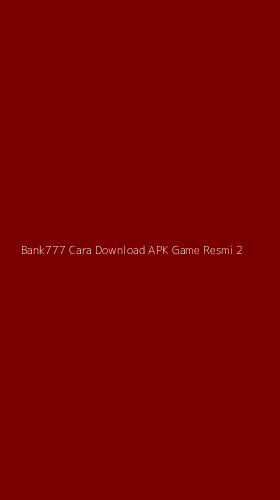 Tampilan Antarmuka Aplikasi Bank777 Cara Download Apk Game Resmi - 2