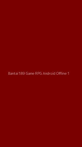 Tampilan Antarmuka Aplikasi Bantai189 Game Rpg Android Offline - 1