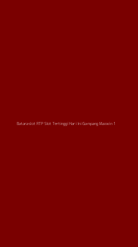 Tampilan Antarmuka Aplikasi Bataraslot Rtp Slot Tertinggi Hari Ini Gampang Maxwin - 1