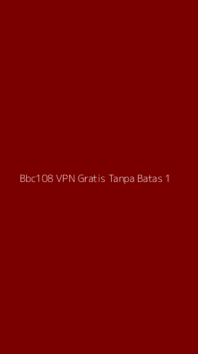 Tampilan Antarmuka Aplikasi Bbc108 Vpn Gratis Tanpa Batas - 1