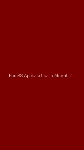 Tampilan Antarmuka Aplikasi Bbm88 Aplikasi Cuaca Akurat - 2