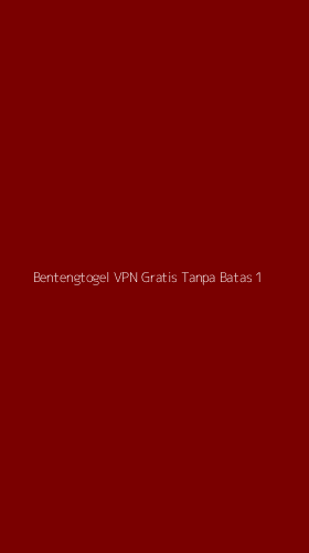 Tampilan Antarmuka Aplikasi Bentengtogel Vpn Gratis Tanpa Batas - 1
