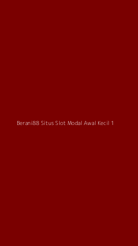 Tampilan Antarmuka Aplikasi Berani88 Situs Slot Modal Awal Kecil - 1