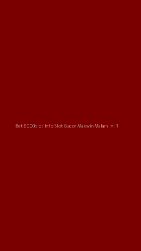 Tampilan Antarmuka Aplikasi Bet 6000slot Info Slot Gacor Maxwin Malam Ini - 1