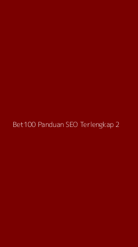 Tampilan Antarmuka Aplikasi Bet100 Panduan Seo Terlengkap - 2
