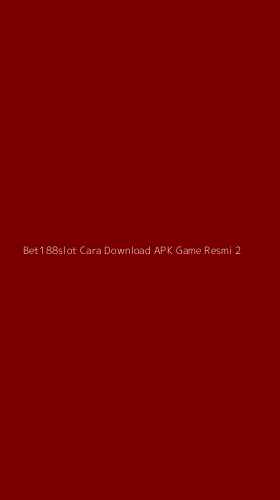 Tampilan Antarmuka Aplikasi Bet188slot Cara Download Apk Game Resmi - 2